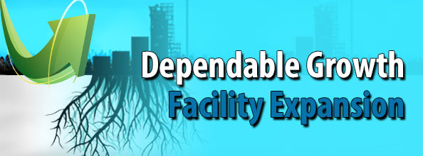 Facility Expansion Reliable and Dependable Growth
